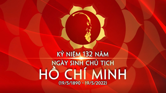 KỶ NIỆM 132 NĂM NGÀY SINH CHỦ TỊCH HỒ CHÍ MINH (19/5/1890 – 19/5/2022), 111 NĂM BÁC HỒ RA ĐI TÌM ĐƯỜNG CỨU NƯỚC (1911- 2022)